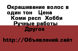 Окрашивание волос в один тон › Цена ­ 200 - Коми респ. Хобби. Ручные работы » Другое   